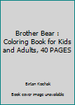 Brother Bear : Coloring Book for Kids and Adults, 40 PAGES
