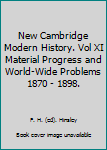 New Cambridge Modern History. Vol XI Material Progress and World-Wide Problems 1870 - 1898.