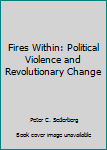Paperback Fires Within: Political Violence and Revolutionary Change Book