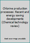 Hardcover Chlorine production processes: Recent and energy saving developments (Chemical technology review) Book