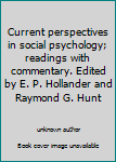 Current perspectives in social psychology; readings with commentary. Edited by E. P. Hollander and Raymond G. Hunt