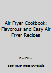 Paperback Air Fryer Cookbook: Flavorous and Easy Air Fryer Recipes Book