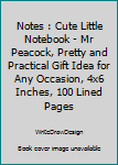 Paperback Notes : Cute Little Notebook - Mr Peacock, Pretty and Practical Gift Idea for Any Occasion, 4x6 Inches, 100 Lined Pages Book