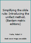 Mass Market Paperback Simplifying the slide rule: Introducing the unifact method, (Bantam matrix editions) Book