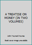 Hardcover A TREATISE ON MONEY (IN TWO VOLUMES) Book