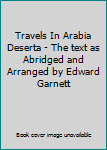 Travels In Arabia Deserta - The text as Abridged and Arranged by Edward Garnett