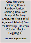 Cute Unicrons Coloring Book : Rainbow Unicorn Coloring Book with Magical Fantasy Creatures,(Kids of All Age and Adults) Fun for Relaxing (Unicorn Coloring Book) (Volume 1)
