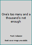 Hardcover One's too many and a thousand's not enough Book