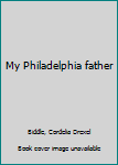 Unknown Binding My Philadelphia father Book