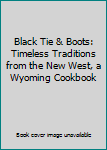 Black Tie & Boots: Timeless Traditions from the New West, a Wyoming Cookbook
