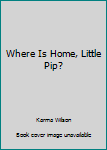 Paperback Where Is Home, Little Pip? Book