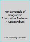 Fundamentals of Geographic Information Systems: A Compendium