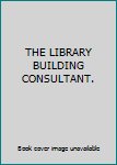 Unknown Binding THE LIBRARY BUILDING CONSULTANT. Book