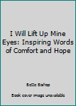 Paperback I Will Lift Up Mine Eyes: Inspiring Words of Comfort and Hope Book