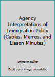 Unknown Binding Agency Interpretations of Immigration Policy (Cables, Memos, and Liason Minutes) Book