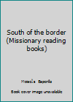 Unknown Binding South of the border (Missionary reading books) Book