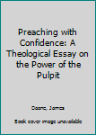 Hardcover Preaching with Confidence: A Theological Essay on the Power of the Pulpit Book