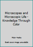 Paperback Microscopes and Microscopic Life - Knowledge Through Color Book