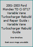 Paperback 2001-2003 Ford Mondeo TD Ci GT17 Variable Vane Turbocharger Rebuild and Repair Guide : Variable Vane Turbocharger Rebuild Guide Book