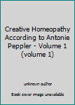 Unknown Binding Creative Homeopathy According to Antonie Peppler - Volume 1 (volume 1) Book