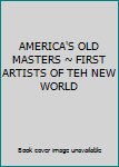 Hardcover AMERICA'S OLD MASTERS ~ FIRST ARTISTS OF TEH NEW WORLD Book