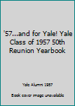Unknown Binding '57...and for Yale! Yale Class of 1957 50th Reunion Yearbook Book