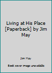 Unknown Binding Living at His Place [Paperback] by Jim May Book