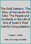 Library Binding The Gold Seekers: The Story of Hernando De Soto: The People and Incidents in the Life of One of Spain's Most Colorful Conquistadors Book