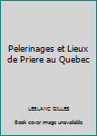 Paperback Pelerinages et Lieux de Priere au Quebec [French] Book