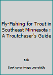 Paperback Fly-Fishing for Trout in Southeast Minnesota : A Troutchaser's Guide Book