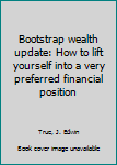 Unknown Binding Bootstrap wealth update: How to lift yourself into a very preferred financial position Book