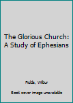 Hardcover The Glorious Church: A Study of Ephesians Book