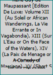 Hardcover The Life Work of Henri Rene Guy de Maupassant [Edition De Luxe; Volume XII (Au Soleil or African Wanderings, La Vie Errante or In Vagabondia), XIII (Sur L'Eau or On the Face of the Waters), XIV (La Paix de Menage or A Comedy of Marriage), XV (Short Storie Book