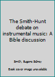 Unknown Binding The Smith-Hunt debate on instrumental music: A Bible discussion Book