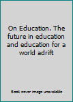 Hardcover On Education. The future in education and education for a world adrift Book
