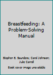 Breastfeeding: A Problem-Solving Manual