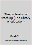 Unknown Binding The profession of teaching (The Library of education) Book