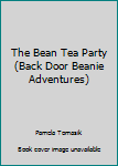 Paperback The Bean Tea Party (Back Door Beanie Adventures) Book