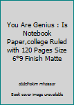 You Are Genius : Is Notebook Paper,college Ruled with 120 Pages Size 6*9 Finish Matte