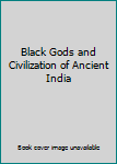 Paperback Black Gods and Civilization of Ancient India Book