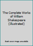 Hardcover The Complete Works of William Shakespeare (Illustrated) Book