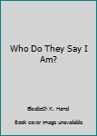 Paperback Who Do They Say I Am? Book