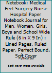 Notebook: Medical Feet Surgery Nurse Hospital Paper Notebook Journal for Men, Women, Girls, Boys and School Wide Rule (6 in X 9 In) : Lined Pages, Ruled Paper, Perfect Bound, Soft Cover