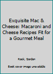 Paperback Exquisite Mac & Cheese: Macaroni and Cheese Recipes Fit for a Gourmet Meal Book