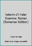 Paperback Velerim s?i Veler Doamne: Roman (Romanian Edition) [Romanian] Book