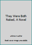 They Were Both Naked, A Novel