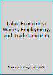 Hardcover Labor Economics: Wages, Employmeny, and Trade Unionism Book