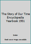 Hardcover The Story of Our Time Encyclopedia Yearbook 1951 Book