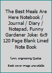 Paperback The Best Meals Are Here Notebook / Journal / Diary / Notepad, Funny Gardener Joke: 6x9 120 Page Blank Lined Note Book