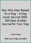 Paperback Boy Who Was Raised As a Dog : A Dog Lover Journal 2020-100 Days Guided Journal for Your Dog Book